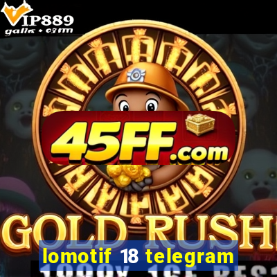 lomotif 18 telegram